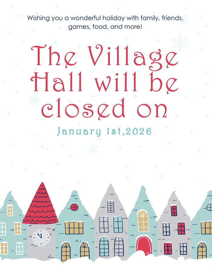 Village Hall will be closed on December 24th to 25th and December 31st 2025 to January 1st, 2026.